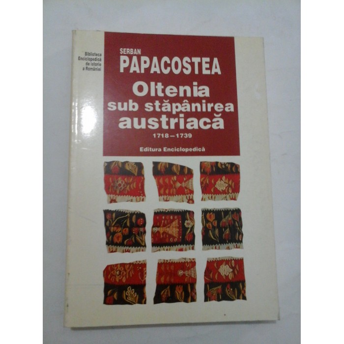 Oltenia sub stapanirea austriaca 1718-1739  -  Serban PAPACOSTEA